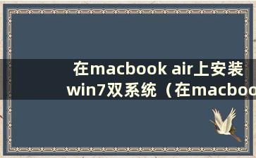 在macbook air上安装win7双系统（在macbook pro上安装win7双系统）